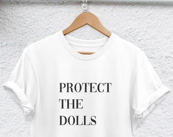 Protect The Dolls, Feminist Unisex T Shirt | Ringspun Cotton | S-XXL, Rolled Sleeve, Thermotransfer Print