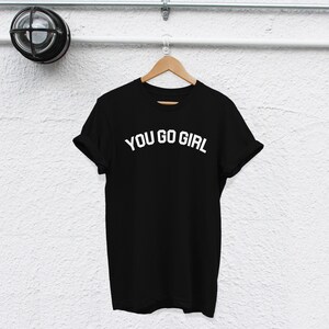 You Go Girl T-Shirt: Feminist Quote, Strong Women Tee image 5