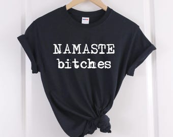 Namaste Bitches T-Shirt: Yoga Meditation Humor (Unisex Sizes)