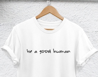 Be A Good Human T-Shirt - Positive Message, Women's Fit