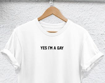 Yes I'm A Gay T-Shirt: Pride LGBTQ+ Cotton Tee