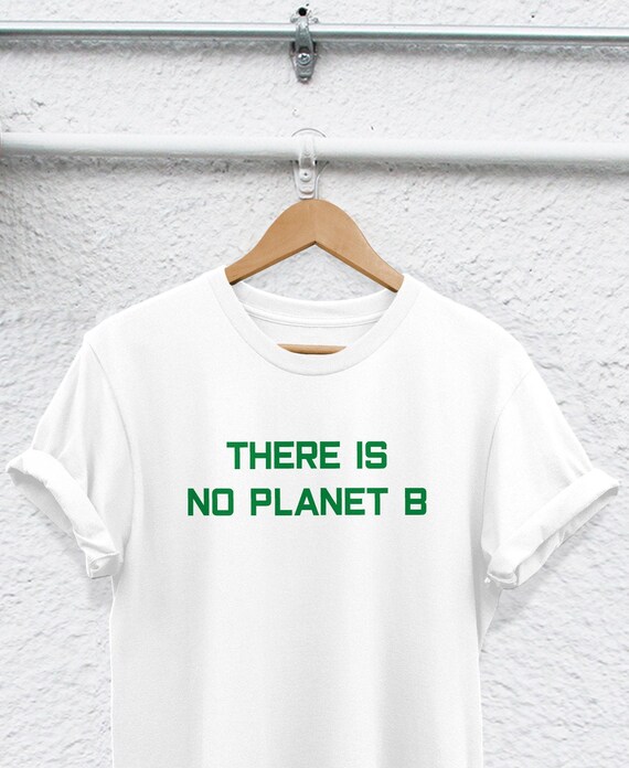 There Is No Planet B Tshirt Cliamte Change Is Real Shirt Save Etsy