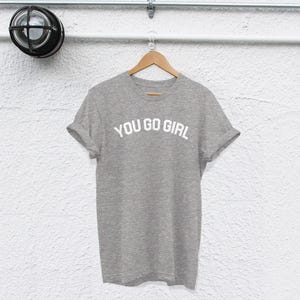 You Go Girl T-Shirt: Feminist Quote, Strong Women Tee image 4