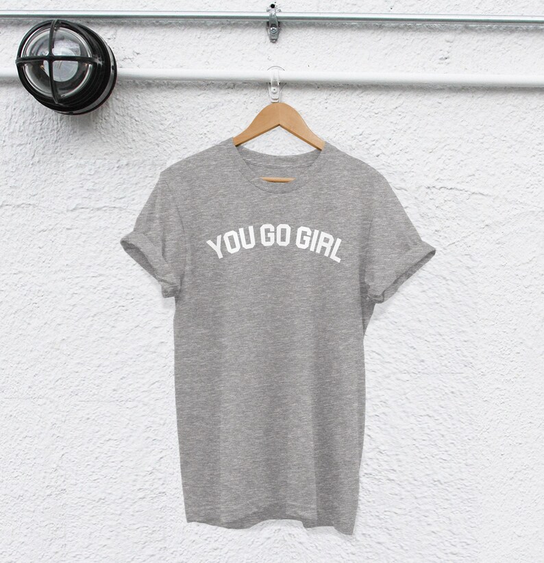 You Go Girl T-Shirt: Feminist Quote, Strong Women Tee image 4