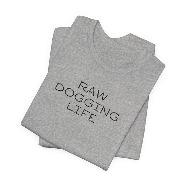 Raw Dogging Life / Soft Cotton Tee / Boyfriend Gift / Father's Day Present / Funny T Shirt / Workout Shirt / Gag Gift / Husband / Dad Joke