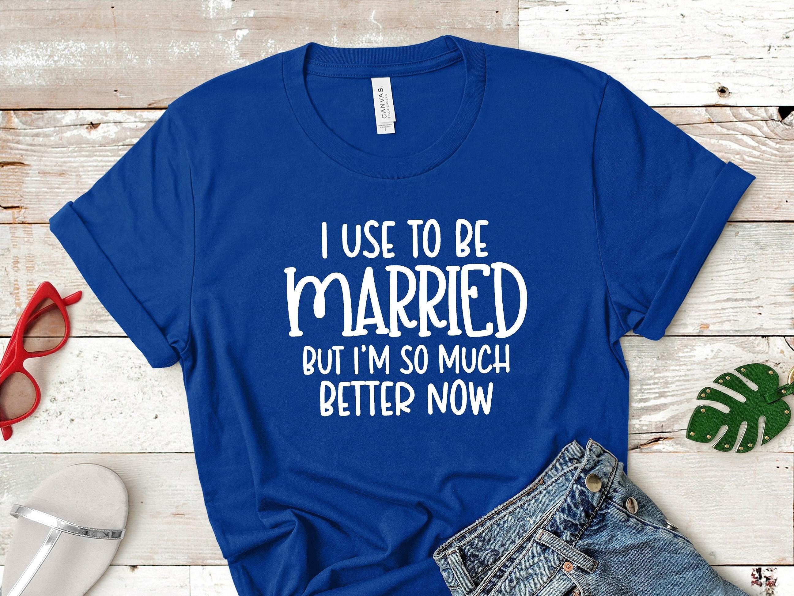 I Use to Be Married but I'm so Much Better Now - Etsy