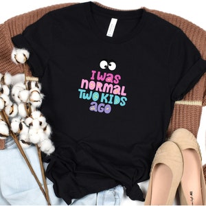 I Was Normal Two Kids Ago T shirt funny mom shirt Sarcastic mom shirt Gift for Mom Wife Funny Mom Shirt best friend mom gift cute mom shirt