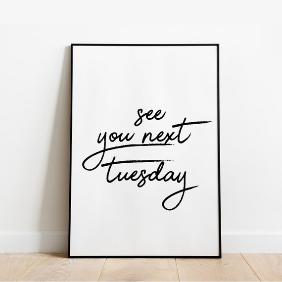 See you next Tuesday fancy funny wall print wall art home decor