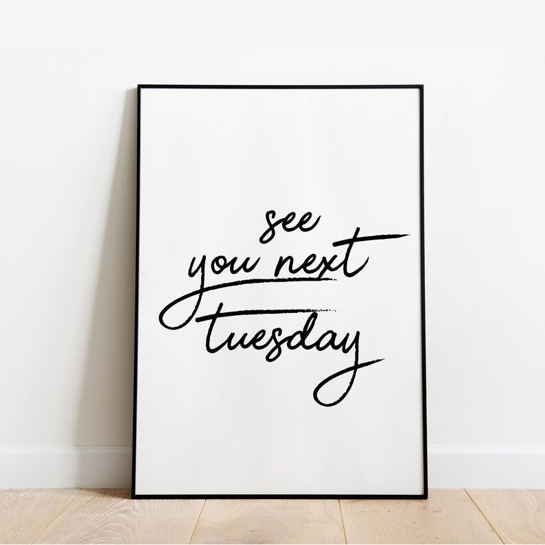 May include: Black and white typography print with the text "see you next tuesday" in a handwritten style.