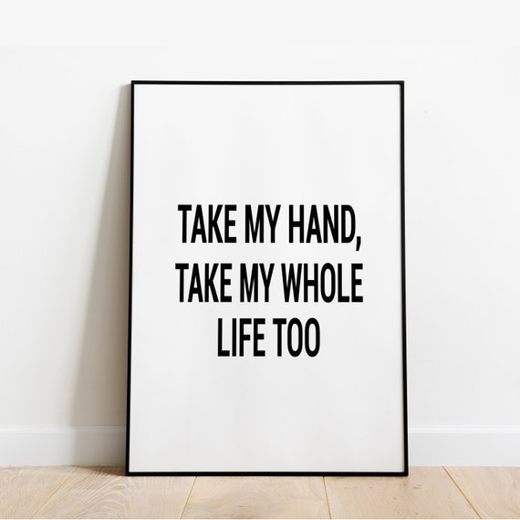 Take My Hand Take My Whole Life Too Wall Print A5 A3 Wall Etsy