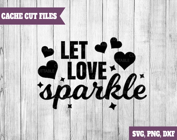Let Love Sparkle Cut File Svg Love Quote Svg Png Dxf Etsy
