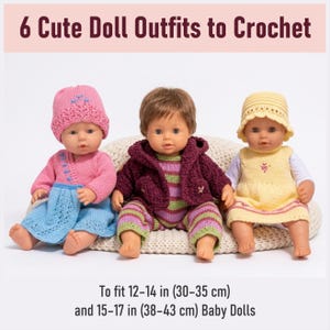 May include: Three baby dolls wearing crocheted outfits. The left doll wears a pink hat and sweater with a blue skirt. The center doll wears a purple hooded jacket over a striped romper. The right doll wears a yellow hat and dress. Text reads: 6 Cute Doll Outfits to Crochet. To fit 12-14 in (30-35 cm) and 15-17 in (38-43 cm) Baby Dolls.