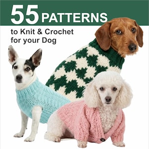 May include: Three dogs wearing knitted sweaters. One dog wears a light blue cable knit sweater, another wears a green and white checkered sweater, and the third wears a pink button-up cardigan. Text reads: 55 PATTERNS to Knit & Crochet for your Dog.