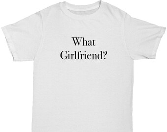 What Girlfriend? Graphic Tee White T-shirt