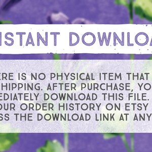May include: Purple floral background with white text that reads "INSTANT DOWNLOAD" and "THERE IS NO PHYSICAL ITEM THAT WILL BE SHIPPING. AFTER PURCHASE, YOU CAN IMMEDIATELY DOWNLOAD THIS FILE. VISIT YOUR ORDER HISTORY ON ETSY TO ACCESS THE DOWNLOAD LINK AT ANY TIME."