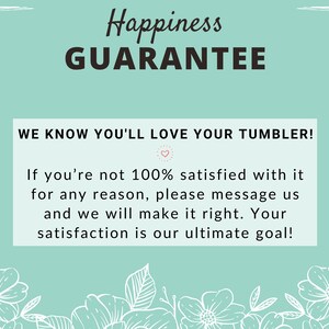 以下が含まれることがあります： 白のフローラルなアクセントと黒のテキスト「Happiness Guarantee」が施されたターコイズブルーの背景。下のテキストは「We know you'll love your tumbler! If you're not 100% satisfied with it for any reason, please message us and we will make it right. Your satisfaction is our ultimate goal!」です。