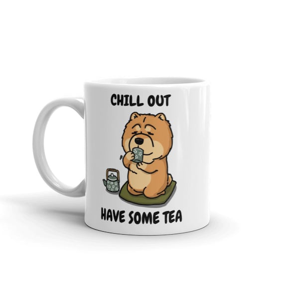 Chill Out Have Some Tea Chow Chow Mug Coffee Mug Chow Chow Etsy