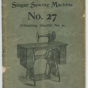 May include: A vintage instruction manual for a Singer Sewing Machine No. 27, with a detailed illustration of the machine. The cover is a faded green with black text, including "Instructions" and "The Singer Manufacturing Co."