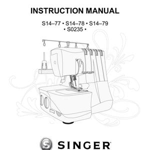 May include: An instruction manual cover for a Singer serger sewing machine. The text reads INSTRUCTION MANUAL S14-77 S14-78 S14-79 S0235 and SINGER. A black and white line drawing of the serger machine is centered with a decorative swirl background.