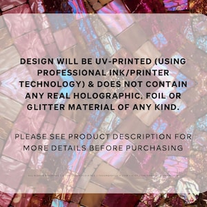 May include: A background of iridescent, multi-colored mosaic tiles in shades of pink, purple, and blue. Overlaid text states: DESIGN WILL BE UV-PRINTED (USING PROFESSIONAL INK/PRINTER TECHNOLOGY) & DOES NOT CONTAIN ANY REAL HOLOGRAPHIC, FOIL OR GLITTER MATERIAL OF ANY KIND. PLEASE SEE PRODUCT DESCRIPTION FOR MORE DETAILS BEFORE PURCHASING.