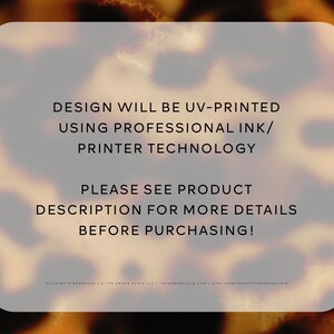 May include: Text on a white background with a blurred orange and brown background. The text reads: "DESIGN WILL BE UV-PRINTED USING PROFESSIONAL INK/PRINTER TECHNOLOGY PLEASE SEE PRODUCT DESCRIPTION FOR MORE DETAILS BEFORE PURCHASING!"