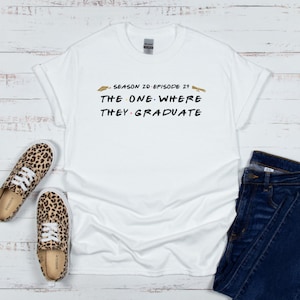 Graduation Tshirt, Friends Graduation, The one where they graduate