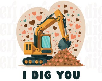 May include: A yellow excavator digging into a pile of brown hearts. The text "I DIG YOU" is below the excavator.