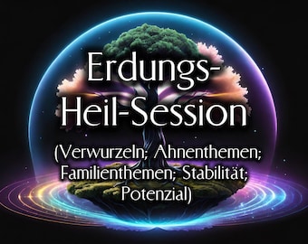 Erdungs-Heil-Session (Fernsitzung) - Verwurzeln; Ahnenthemen; Familienthemen; Stabilität; Potenzial
