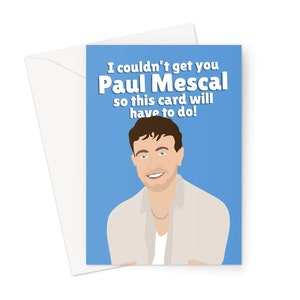 Je n'ai pas pu vous obtenir Paul Mescal, donc cette carte devra faire une carte de voeux A5 anniversaire ami drôle fan meme amour célébrité fantaisie film