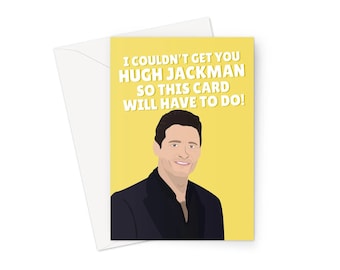 I Couldn't Get You Hugh Jackman So This Card Will Have To Do A5 Greeting Card Birthday Actor Funny Film Meme Love Fancy Celebrity Movie