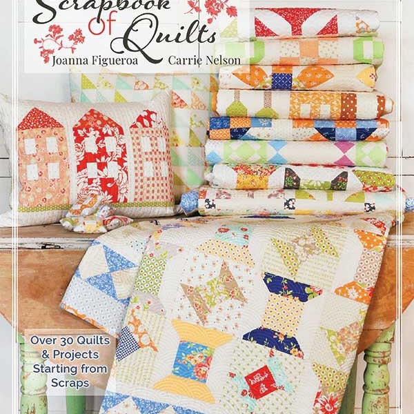 A Scrapbook Of Quilts by Carrie Nelson and Joanna Figueroa