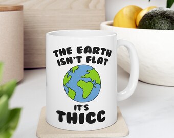 The Earth's Not Flat It's Thicc Mug - Meme Gift