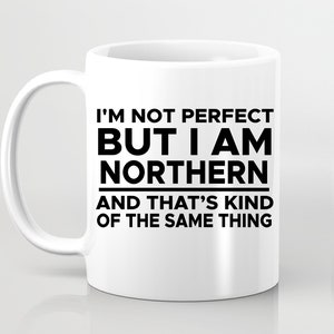 I&#39;m Not Perfect But I Am Northern Mug Funny Gift Britsh Regional Nicknames Yorkshire Lancashire Gift Idea