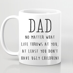 Dad Mug No Matter What Life throws At You At Least You Don&#39;t Have Ugly Children Happy Fathers Day Mug Dad Funny Mug Father&#39;s Day