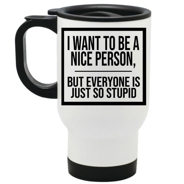 Funny I Want to Be a Nice Person But Everyone is Stupid Travel Mug Thermal Mug