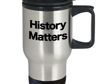 History Matters Mug Travel Coffee Cup Funny Gift for US World Ancient Professor Teacher Researcher Podcaster