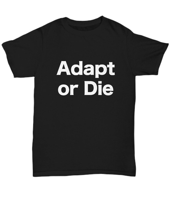 Adapt or Die Shirt Motivational Quote Tee Survival Fitness