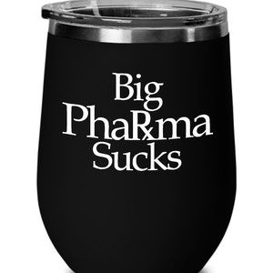May include: Black stainless steel wine tumbler with the text "Big Pharma Sucks" in white.