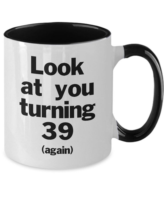 Turning 39 Again Mug White Two Tone Coffee Cup Happy Birthday 40 Plus  Something - Etsy
