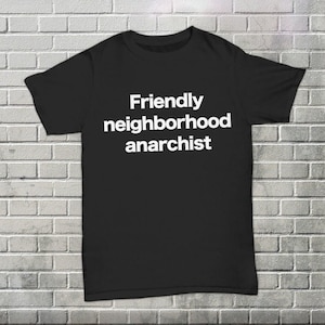 Anarchist T-shirt Funny Neighborhood Friend Anarchy Shirt Gift for AnCap AnCom Rebel Gift Idea Anti-Establishment Freedom Fighter Tee