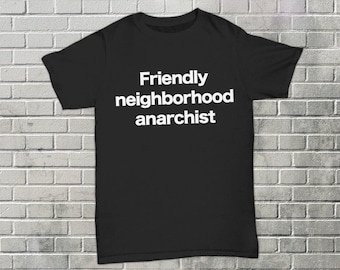Anarchist T-shirt Funny Neighborhood Friend Anarchy Shirt Gift for AnCap AnCom Rebel Gift Idea Anti-Establishment Freedom Fighter Tee