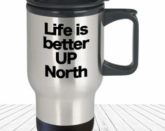 Upper Peninsula Mug Life is Better Up North Travel Coffee Cup Funny Gift for Yooper UP Cabin Back Woods Cottage Lake House Pure Michigan