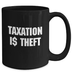 May include: Black ceramic coffee mug with white text that reads "Taxation is Theft".