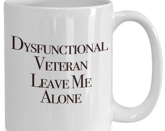 Dysfunctional Veteran Leave Me Alone Mug White Coffee Cup Funny Gift for Him War Vet Curmudgeon