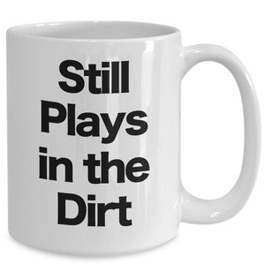 Still Plays In The Dirt Mug White Coffee Cup Funny Gift for Grown Up Kids, Farmers, Growers, Gardeners, Dirt Bikes, Off Road