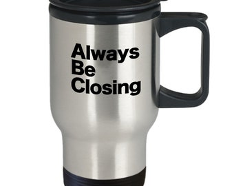 Always Be Closing Mug Travel Coffee Cup Funny Gift for Realtor, Movie Lover