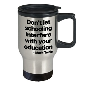 Mark Twain quote mug travel coffee cup funny gift for teacher student rebel unschooling homeschool