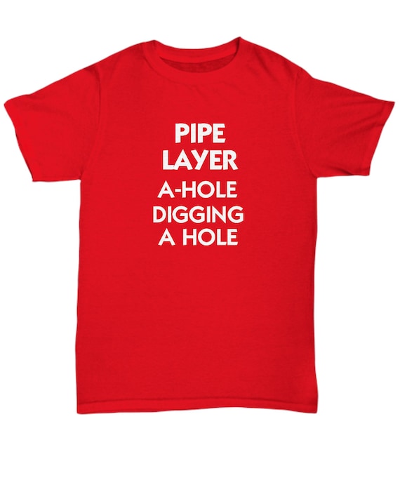 Pipe Layer T-shirt Funny Gift for Professional A-hole Trencher