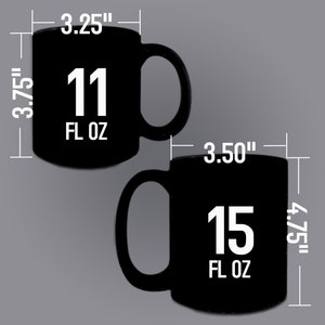 May include: Two black ceramic mugs with white text. The smaller mug is 3.75 inches tall and 3.25 inches wide and says "11 FL OZ". The larger mug is 4.75 inches tall and 3.50 inches wide and says "15 FL OZ".