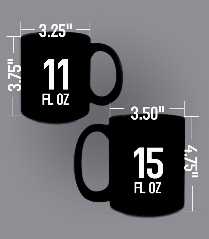 May include: Two black ceramic mugs with white text. The smaller mug is 3.75 inches tall and 3.25 inches wide and says "11 FL OZ". The larger mug is 4.75 inches tall and 3.50 inches wide and says "15 FL OZ".